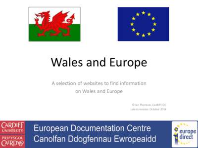 Wales and Europe A selection of websites to find information on Wales and Europe © Ian Thomson, Cardiff EDC Latest revision: October 2014