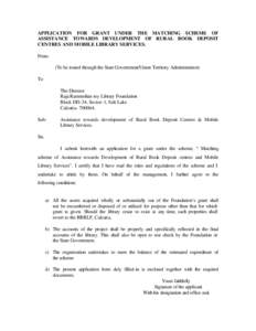 APPLICATION FOR GRANT UNDER THE MATCHING SCHEME OF ASSISTANCE TOWARDS DEVELOPMENT OF RURAL BOOK DEPOSIT CENTRES AND MOBILE LIBRARY SERVICES. From: (To be routed through the State Government/Union Territory Administration