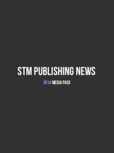 STM Publishing News 2014 Media Pack About: The STM Publishing News Group has been specially created to bring together the STM (Science, Technical, Medical) publishing professionals of the world. Publishers,
