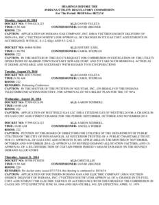 HEARINGS BEFORE THE INDIANA UTILITY REGULATORY COMMISSION For The Period: [removed]to: [removed]Monday, August 18, 2014 DOCKET NO: 37394-GCA123 ALJ: DAVID VELETA