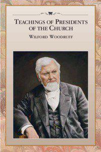 TEACHINGS OF PRESIDENTS OF THE CHURCH: WILFORD WOODRUFF