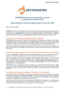 Communiqué de presse  ANTEVENIO annonce son introduction en bourse sur Alternext d’Euronext Paris Offre Publique et Placement Global jusqu’au 6 février 2007 PARIS, le 25 janvier 2007