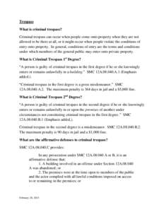 Trespass What is criminal trespass? Criminal trespass can occur when people come onto property when they are not allowed to be there at all, or it might occur when people violate the conditions of entry onto property. In