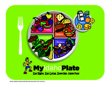 Choose a serving of Idaho foods from each food group to fill your plate.  Idaho fruits are sweet and delicious because they are allowed to ripen naturally on the tree, vine or bush then delivered