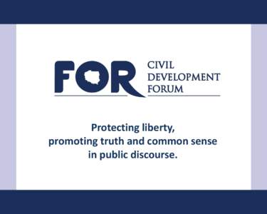 Protecting liberty, promoting truth and common sense in public discourse. WHY CIVIL DEVELOPMENT FORUM?