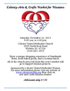 Calvary Arts & Crafts Market for Missions  Saturday, November 22, 2014 9:00 a.m. to 4:00 p.m. Calvary United Methodist Church 2525 North Rock Road