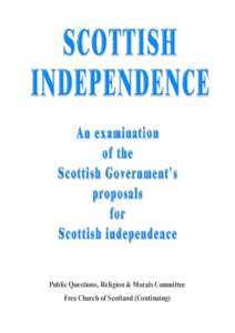 Public Questions, Religion & Morals Committee Free Church of Scotland (Continuing) SCOTTISH INDEPENDENCE An examination of the Scottish Government’s proposals for Scottish independence