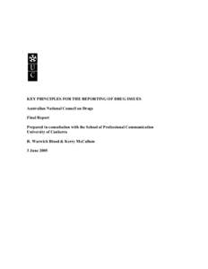 KEY PRINCIPLES FOR THE REPORTING OF DRUG ISSUES Australian National Council on Drugs Final Report Prepared in consultation with the School of Professional Communication University of Canberra R. Warwick Blood & Kerry McC