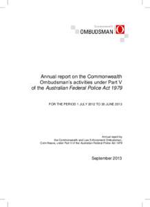 Annual report on the Commonwealth Ombudsman’s activities under Part V of the Australian Federal Police Act 1979 FOR THE PERIOD 1 JULY 2012 TO 30 JUNE[removed]Annual report by