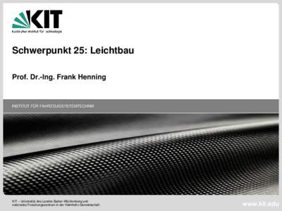 Schwerpunkt 25: Leichtbau Prof. Dr.-Ing. Frank Henning INSTITUT FÜR FAHRZEUGSYSTEMTECHNIK  KIT – Universität des Landes Baden-Württemberg und