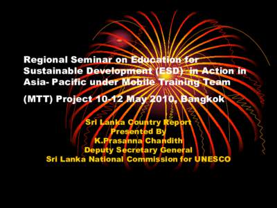 Regional Seminar on Education for Sustainable Development (ESD) in Action in Asia- Pacific under Mobile Training Team (MTT) Project[removed]May 2010, Bangkok Sri Lanka Country Report Presented By