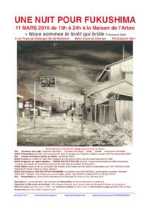 UNE NUIT POUR FUKUSHIMA! 11 MARS 2016 de 19h à 24h à la Maison de l’Arbre! « Nous sommes la forêt qui brûle »Armand Gatti 9 rue François DebergueMontreuil  Métro Croix de Chavaux