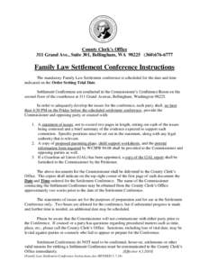 County Clerk’s Office 311 Grand Ave., Suite 301, Bellingham, WA[removed]6777 Family Law Settlement Conference Instructions The mandatory Family Law Settlement conference is scheduled for the date and time indica