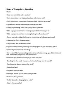 Signs of Compulsive Spending Do you ... • Incur unsecured debt to make a purchase? • Go to stores without a list of planned purchases and estimated costs? • Go to stores without knowing what funds are available to 