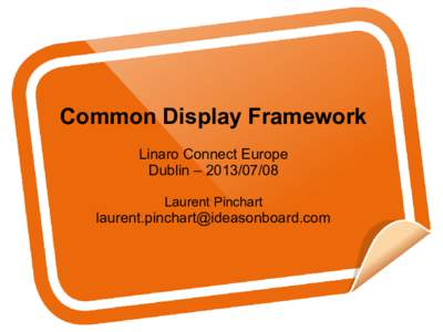 Common Display Framework Linaro Connect Europe Dublin – Laurent Pinchart  