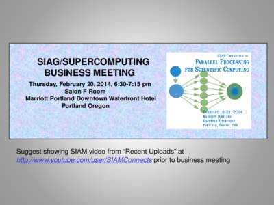 SIAG/SUPERCOMPUTING BUSINESS MEETING Thursday, February 20, 2014, 6:30-7:15 pm Salon F Room Marriott Portland Downtown Waterfront Hotel Portland Oregon