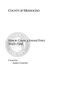 COUNTY OF MENDOCINO  How to Create a Journal Entry Single Fund  Created by: