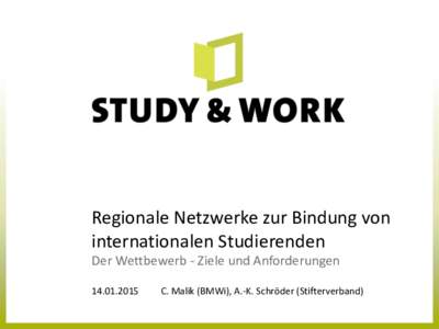 Regionale Netzwerke zur Bindung von internationalen Studierenden Der Wettbewerb - Ziele und AnforderungenC. Malik (BMWi), A.-K. Schröder (Stifterverband)