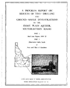 A Progress Report on Results of Test - Drilling and Ground - Water Investigations of the Snake Plain Aquifer, Southeastern Idaho -- Part 1 Mud Lake Region, [removed]; Part 2 Observation Wells South of Arco and West of Aber