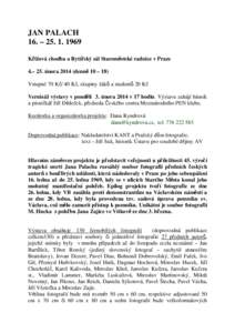 JAN PALACH 16. – [removed]Křížová chodba a Rytířský sál Staroměstské radnice v Praze 4.– 25. února[removed]denně 10 – 18) Vstupné 70 Kč/ 40 Kč, skupiny žáků a studentů 20 Kč Vernisáž výstavy