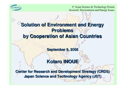 1st Asian Science & Technology Forum Session2: Environment and Energy Issues Solution of Environment and Energy Problems by Cooperation of Asian Countries