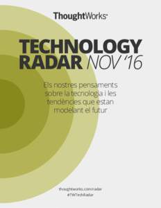 TECHNOLOGY RADAR NOV ‘16 Els nostres pensaments sobre la tecnologia i les tendències que estan modelant el futur