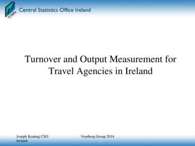 Turnover and Output Measurement for Travel Agencies in Ireland Joseph Keating CSO Ireland