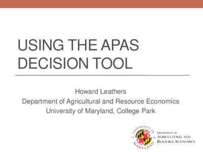 USING THE APAS DECISION TOOL Howard Leathers Department of Agricultural and Resource Economics University of Maryland, College Park DEPARTMENT OF