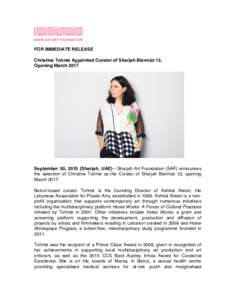 FOR IMMEDIATE RELEASE Christine Tohmé Appointed Curator of Sharjah Biennial 13, Opening March 2017 September 30, 2015 (Sharjah, UAE)—Sharjah Art Foundation (SAF) announces the selection of Christine Tohmé as the Cura