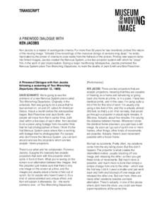 TRANSCRIPT  A PINEWOOD DIALOGUE WITH KEN JACOBS Ken Jacobs is a master of avant-garde cinema. For more than 50 years he has inventively probed the nature of the moving image. “Ghosts! Cine-recordings of the vivacious d