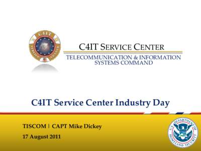 C4IT SERVICE CENTER TELECOMMUNICATION & INFORMATION SYSTEMS COMMAND C4IT Service Center Industry Day TISCOM | CAPT Mike Dickey