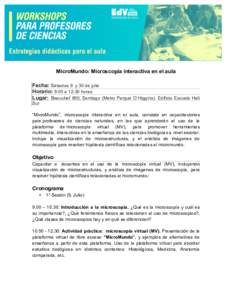 MicroMundo: Microscopía interactiva en el aula Fecha: Sábados 9 y 30 de julio Horario: 9:00 a 12:30 horas Lugar: Beauchef 850, Santiago (Metro Parque O´Higgins). Edificio Escuela Hall Sur “MicroMundo”, microscopí