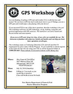 GPS Workshop Are you thinking of getting a GPS unit and wonder if it is worth the time and money? Do you have a GPS but don’t really know how to use it? Perhaps you are a GPS guru and would enjoy a day playing with you