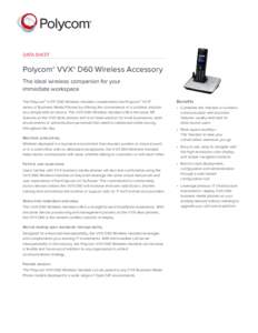DATA SHEET  Polycom® VVX® D60 Wireless Accessory The ideal wireless companion for your immediate workspace The Polycom® VVX® D60 Wireless Handset complements the Polycom® VVX®