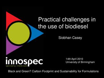Practical challenges in the use of biodiesel Siobhan Casey 14th April 2010 University of Birmingham