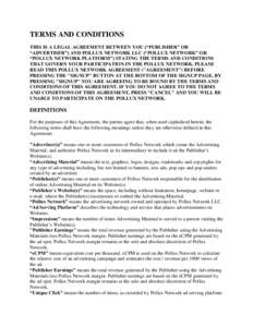 TERMS AND CONDITIONS THIS IS A LEGAL AGREEMENT BETWEEN YOU (“PUBLISHER” OR “ADVERTISER”) AND POLLUX NETWORK LLC (“POLLUX NETWORK” OR “POLLUX NETWORK PLATFORM”) STATING THE TERMS AND CONDITIONS THAT GOVERN