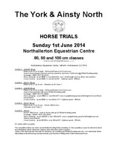 The York & Ainsty North HORSE TRIALS Sunday 1st June 2014 Northallerton Equestrian Centre 80, 90 and 100 cm classes To be run over full length BE course minor variations