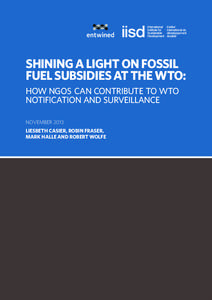 Shining a Light on Fossil Fuel Subsidies at the WTO: How NGOs can contribute to WTO notification and surveillance November 2013 Liesbeth Casier, Robin Fraser,