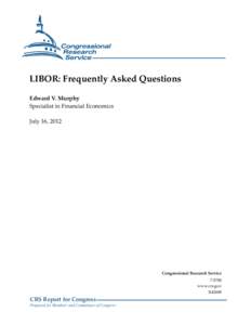LIBOR: Frequently Asked Questions Edward V. Murphy Specialist in Financial Economics July 16, 2012  Congressional Research Service