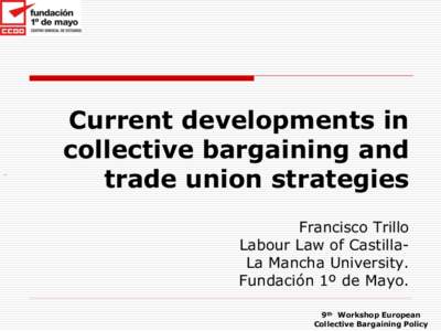 Current developments in collective bargaining and trade union strategies Francisco Trillo Labour Law of CastillaLa Mancha University. Fundación 1º de Mayo.