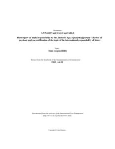 Document:-  A/CN[removed]and Corr.1 and Add.1 First report on State responsibility by Mr. Roberto Ago, Special Rapporteur - Review of previous work on codification of the topic of the international responsibility of States