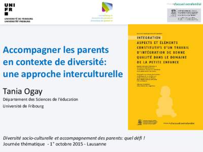 Accompagner les parents en contexte de diversité: une approche interculturelle Tania Ogay  Département des Sciences de l’éducation