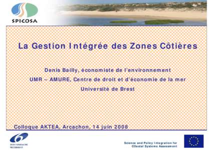 La Gestion Intégrée des Zones Côtières Denis Bailly, économiste de l’environnement UMR – AMURE, Centre de droit et d’économie de la mer Université de Brest  Colloque AKTEA, Arcachon, 14 juin 2008