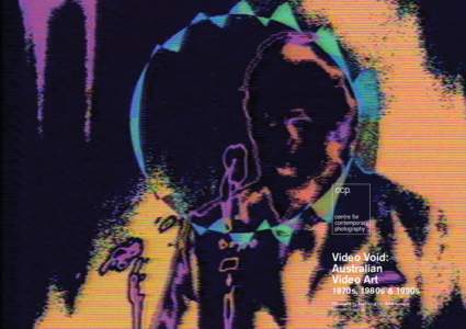 Video Void: Australian Video Art 1970s, 1980s & 1990s Presented by the Faculty of Art & Design,