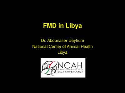 FMD in Libya Dr. Abdunaser Dayhum National Center of Animal Health Libya  Foot-and-Mouth Disease