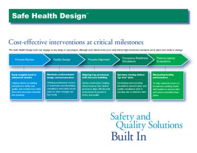 Safe Health Design  TM Cost-effective interventions at critical milestones The Safe Health Design team can engage at any stage of your project, although most clients invite us in early before high-investment decisions ar
