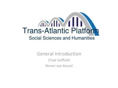 General Introduction Chad Gaffield Renee van Kessel Rationale • Increase, facilitate and expand Trans-Atlantic