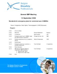 General BBP Meeting 13 September 2006 Standards for emergency plans for contained use of GMMOs Venue: Innogenetics, Room Apollo, Technologiepark 6, 9052 Zwijnaarde Program: 13:00