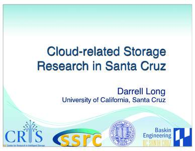 Cloud-related Storage Research in Santa Cruz Darrell Long University of California, Santa Cruz  Trading Storage for