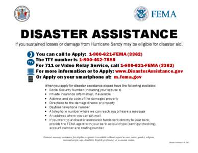 DISASTER ASSISTANCE If you sustained losses or damage from Hurricane Sandy may be eligible for disaster aid. You can call to Apply: [removed]FEMA[removed]The TTY number is[removed]For 711 or Video Relay Service, c